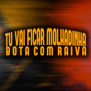Tu Vai Ficar Molhadinha, Bota Com Raiva