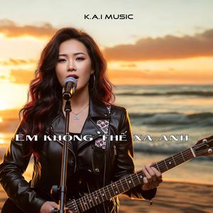 Em Không Thể Xa Anh