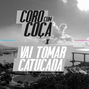 Coro com Coça x Vai tomar Catucada