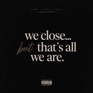 Come A Little Closer