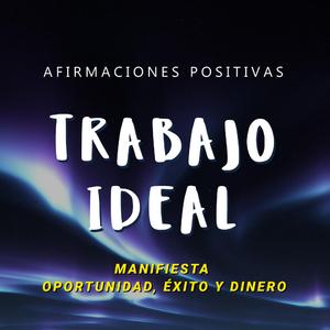 TRABAJO IDEAL: "Soy una persona digna de mis deseos y aspiraciones"