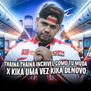 THAINÁ THAINÁ INCRIVEL COMO TU MUDA x KIKA UMA VEZ KIKA DENOVO