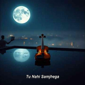Tu Nahi Samjhega