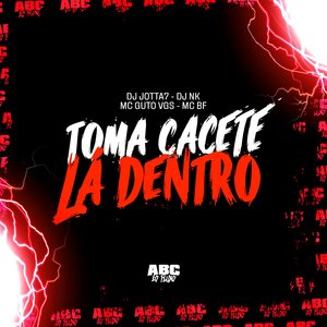 Toma Cacete Lá Dentro