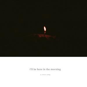 i'll be here in the morning