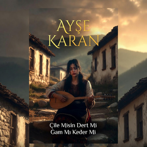 Çile Misin Dert Mi Gam Mı Keder Mi