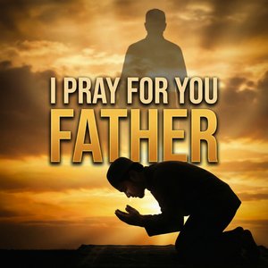 I Pray for You Father