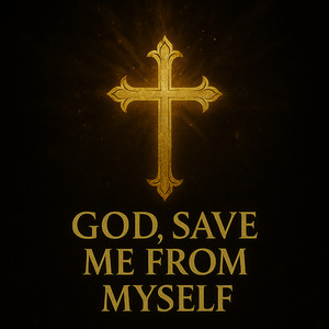 God, Save Me From Myself.