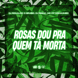 Rosas Dou pra Quem Ta Morta