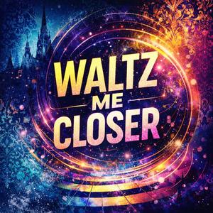 Waltz Me Closer