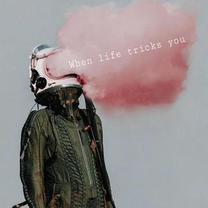 When Life Tricks You