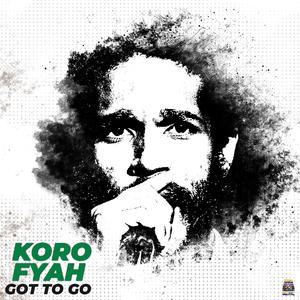 Got to Go (feat. Koro Fyah)