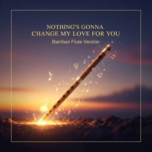 Nothing’s Gonna Change My Love for You (Bamboo Flute Version)