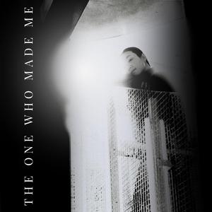 The one who made me
