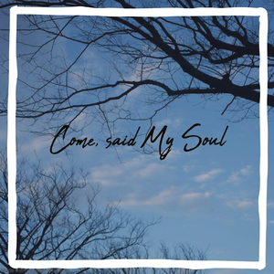 Come, said My Soul