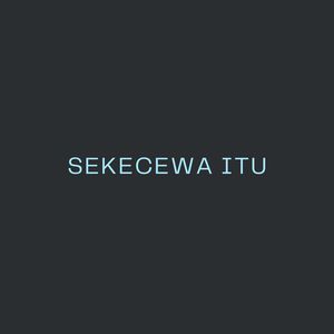 SEKECEWA ITU