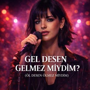 Gel Desen Gelmez miydim