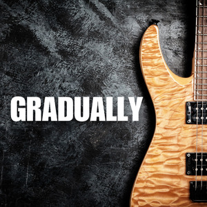 Gradually