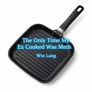 The Only Time My Ex Cooked Was Meth