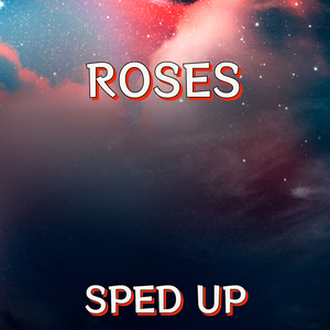 Roses (Sped Up)