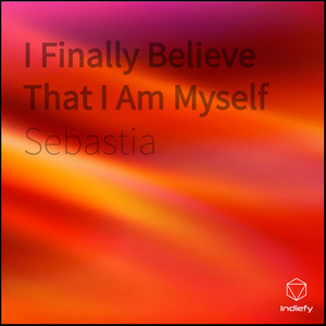 I Finally Believe That I Am Myself
