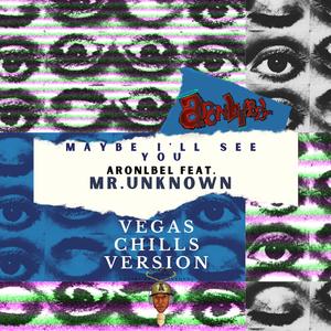Maybe I'll see You (feat. Mr. Unknown) (Vegas Chills Version)