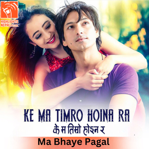 Ma Bhaye Pagal (From "Ke Ma Timro Hoina Ra")