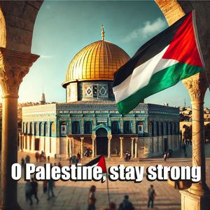 O Palestine, stay strong