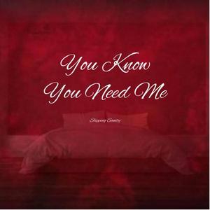 You Know You Need Me