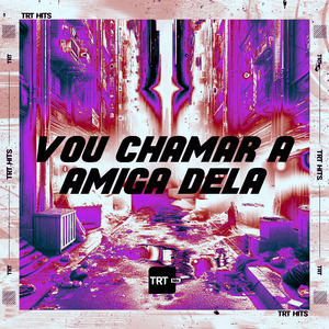 Vou Chamar a Amiga Dela