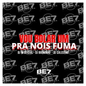 Vou bolar pra nois Fuma