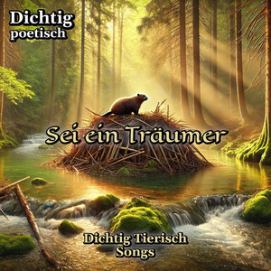 Sei ein Träumer: Das Biber-Lied (Dichtig Tierisch Songs)