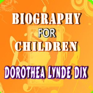 Biography for Children: Dorothea Lynde Dix