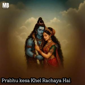 Prabhu Kaisa Khel Rachaya Hai