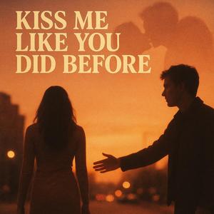 Kiss me like you did before