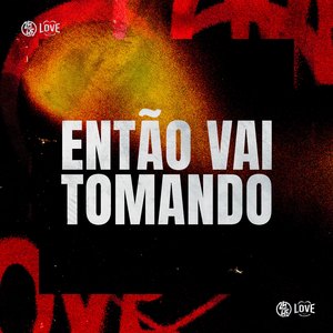 Então Vai Tomando