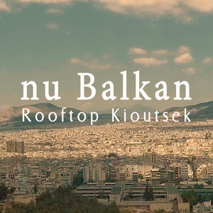 nu Balkan - Rooftop Kioutsek