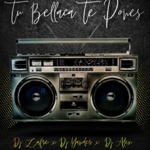 Tu Bellaca Te Pones (feat. Dj Alex Del Callao, Dj Yander & Dj Zafre)