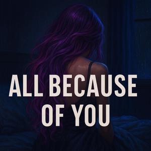 All Because Of You