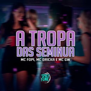 A Tropa das Seminua (feat. Mc Gw & Mc Dricka)