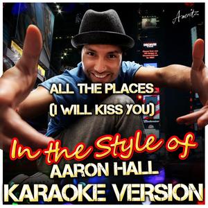 All the Places (I Will Kiss You) [In the Style of Aaron Hall] [Karaoke Version]
