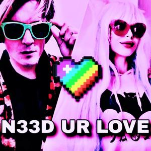 N33D UR LOVE