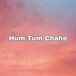Hum Tum Chahe