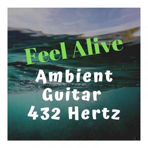 Feel Alive Ambient Guitar 432 Hertz