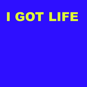 I Got Life