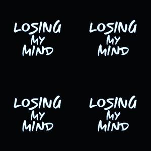 LOSING MY MIND