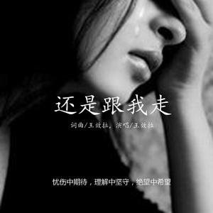 还是跟我走 - 词曲唱/王效拉