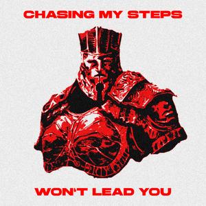 CHASING MY STEPS WON'T LEAD YOU