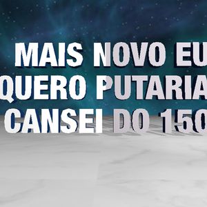 Mais Novo Eu Quero Putaria Cansei do 150