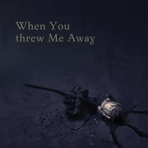 When You threw Me Away